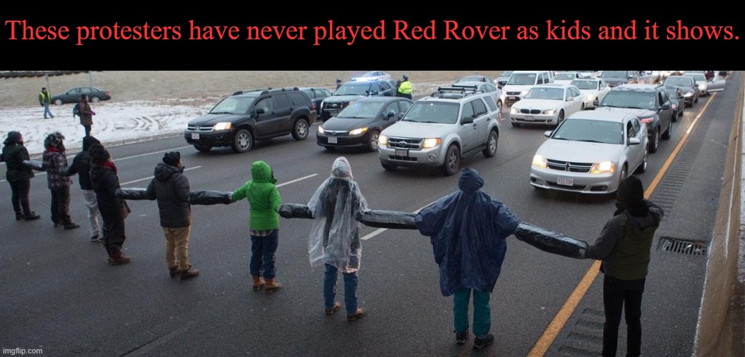 I almost want to feel sorry for them. Almost. | These protesters have never played Red Rover as kids and it shows. | image tagged in memes,blm,black lives matter,red rover | made w/ Imgflip meme maker