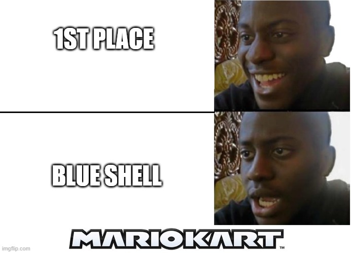 1ST PLACE; BLUE SHELL | image tagged in disappointed black guy | made w/ Imgflip meme maker