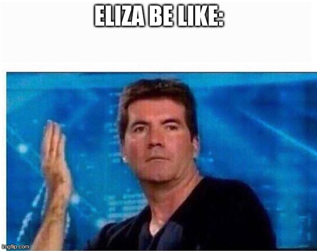 Simon What the hell | ELIZA BE LIKE: | image tagged in simon what the hell | made w/ Imgflip meme maker