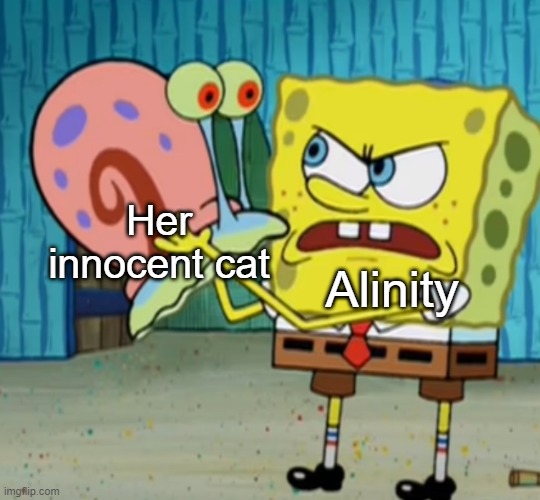 The abusive streamer | Her innocent cat; Alinity | image tagged in spongebob mad at gary | made w/ Imgflip meme maker