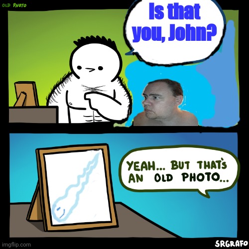 I really wish my mother threw that photo out! | Is that you, John? | image tagged in is that you | made w/ Imgflip meme maker