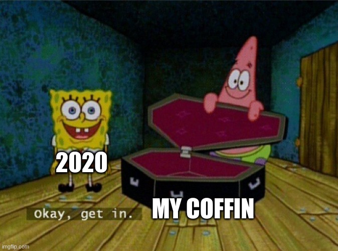 2020 joke | 2020; MY COFFIN | image tagged in spongebob coffin | made w/ Imgflip meme maker