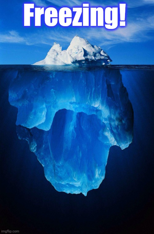 iceberg | Freezing! | image tagged in iceberg | made w/ Imgflip meme maker