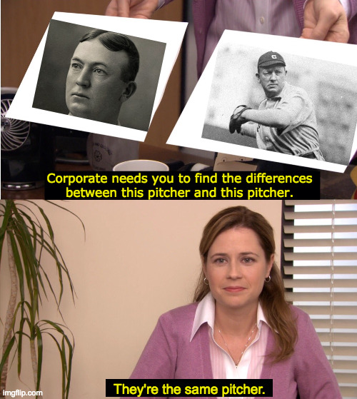 Cy Young, 511 career wins. | Corporate needs you to find the differences
between this pitcher and this pitcher. They're the same pitcher. | image tagged in memes,cy young,they're the same pitcher | made w/ Imgflip meme maker