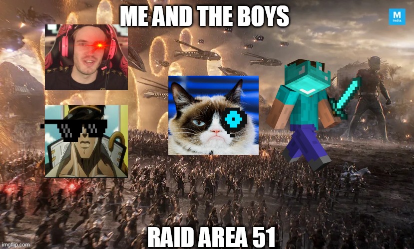 me and the boys | ME AND THE BOYS; RAID AREA 51 | image tagged in me and the boys | made w/ Imgflip meme maker