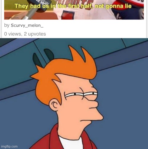 I’m worried about the second half | image tagged in memes,futurama fry,they had us in the first half | made w/ Imgflip meme maker