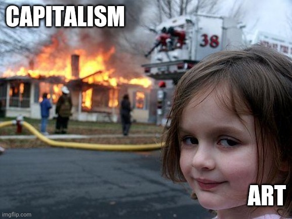 2020 | CAPITALISM; ART | image tagged in memes,disaster girl | made w/ Imgflip meme maker