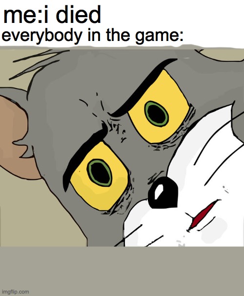 Unsettled Tom Meme | me:i died; everybody in the game: | image tagged in memes,unsettled tom,gaming | made w/ Imgflip meme maker