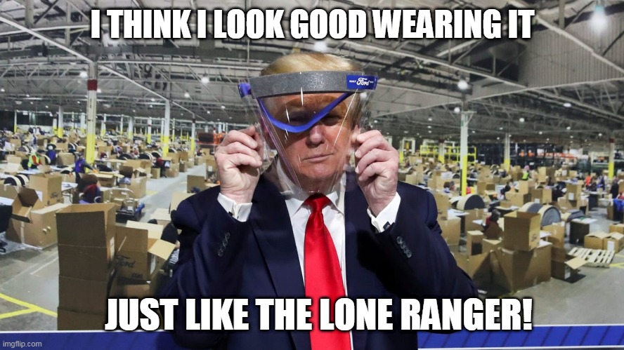 Trump Wears A Mask | I THINK I LOOK GOOD WEARING IT; JUST LIKE THE LONE RANGER! | image tagged in lone ranger trump | made w/ Imgflip meme maker