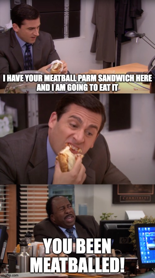 Their Meatball Parm Is Their Worst Sandwich | I HAVE YOUR MEATBALL PARM SANDWICH HERE
AND I AM GOING TO EAT IT; YOU BEEN MEATBALLED! | image tagged in memes,the office,meat,sandwich,michael scott,war | made w/ Imgflip meme maker
