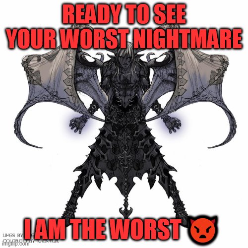 READY TO SEE YOUR WORST NIGHTMARE; I AM THE WORST 👿 | image tagged in demon | made w/ Imgflip meme maker
