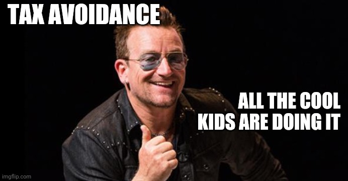 Justice | TAX AVOIDANCE; ALL THE COOL KIDS ARE DOING IT | image tagged in bono thumbs up,taxes,ireland,activism,bono | made w/ Imgflip meme maker