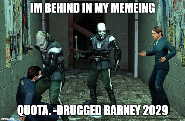 half life combine civil protection | IM BEHIND IN MY MEMEING; QUOTA. -DRUGGED BARNEY 2029 | image tagged in half life combine civil protection,half life,combine,barney,barney half life | made w/ Imgflip meme maker