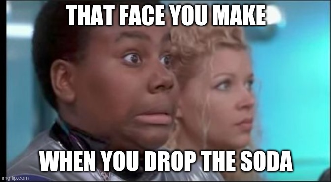 My mom will not let me get her soda ever again | THAT FACE YOU MAKE; WHEN YOU DROP THE SODA | image tagged in that face you make when you know you're in trouble | made w/ Imgflip meme maker