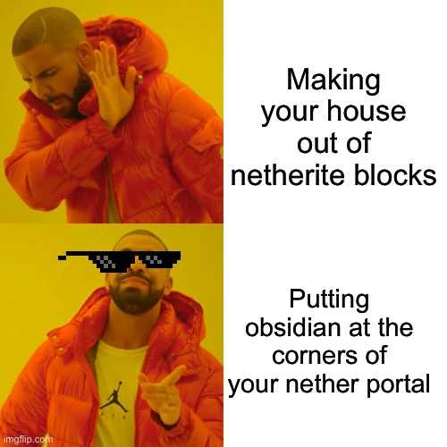 Me is rich | Making your house out of netherite blocks; Putting obsidian at the corners of your nether portal | image tagged in memes,drake hotline bling | made w/ Imgflip meme maker