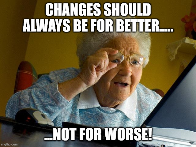IT'S DIFFERENT NOW! | CHANGES SHOULD ALWAYS BE FOR BETTER..... ...NOT FOR WORSE! | image tagged in memes,grandma finds the internet | made w/ Imgflip meme maker