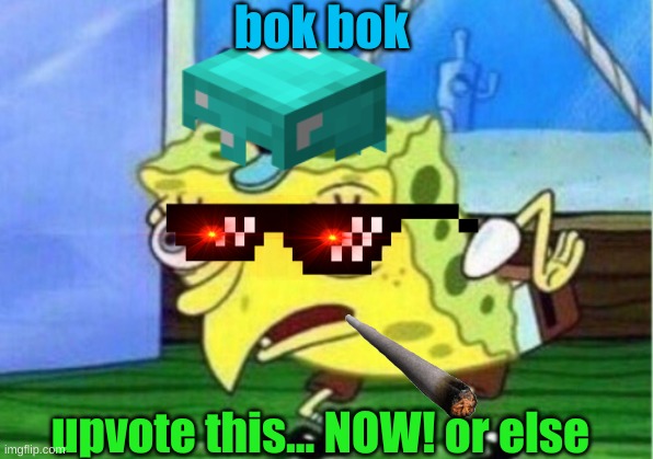 bok bok; upvote this... NOW! or else | image tagged in mocking spongebob | made w/ Imgflip meme maker