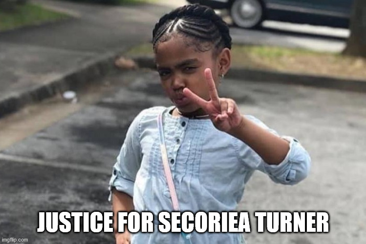 Secoriea Turner | JUSTICE FOR SECORIEA TURNER | image tagged in blmhypocrites,chaz victim,justice,secoriea turner | made w/ Imgflip meme maker
