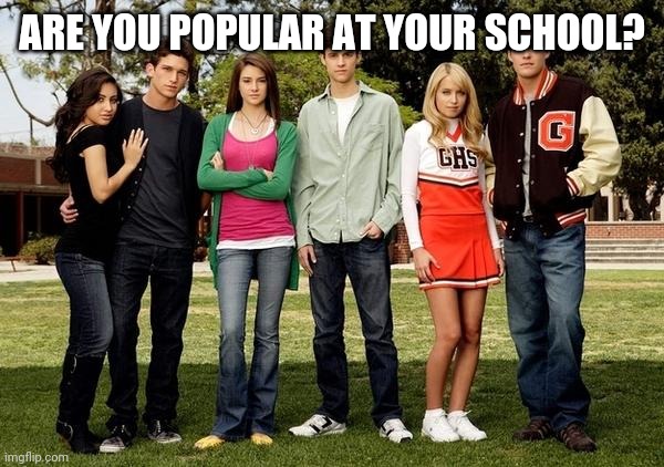 Popular Kids | ARE YOU POPULAR AT YOUR SCHOOL? | image tagged in popular kids | made w/ Imgflip meme maker