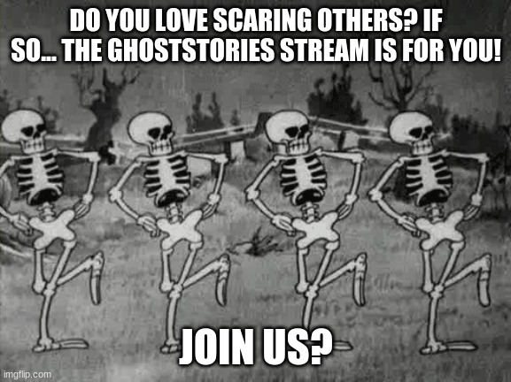 Here's the link  https://imgflip.com/m/Ghoststories | DO YOU LOVE SCARING OTHERS? IF SO... THE GHOSTSTORIES STREAM IS FOR YOU! JOIN US? | image tagged in spooky scary skeletons | made w/ Imgflip meme maker