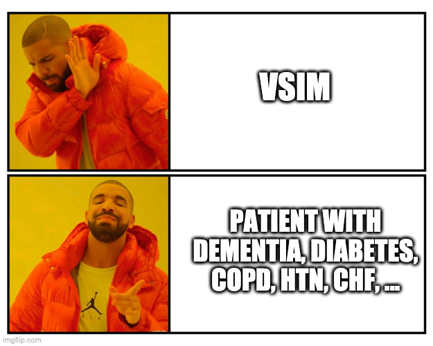 Drakeposting | VSIM; PATIENT WITH DEMENTIA, DIABETES, COPD, HTN, CHF, ... | image tagged in drakeposting | made w/ Imgflip meme maker