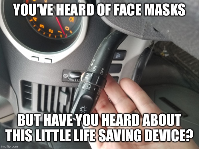 The other, other life saving device | YOU’VE HEARD OF FACE MASKS; BUT HAVE YOU HEARD ABOUT THIS LITTLE LIFE SAVING DEVICE? | image tagged in turn signal | made w/ Imgflip meme maker