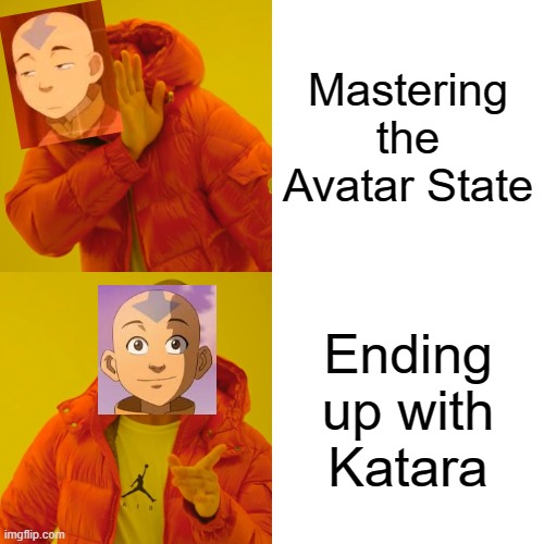 Avatar the Last Airbender | Mastering the Avatar State; Ending up with Katara | image tagged in memes,drake hotline bling | made w/ Imgflip meme maker