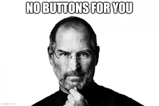 Steve jobs | NO BUTTONS FOR YOU | image tagged in steve jobs | made w/ Imgflip meme maker
