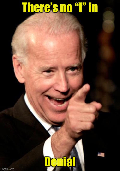 Denial | There’s no “I” in; Denial | image tagged in memes,smilin biden | made w/ Imgflip meme maker