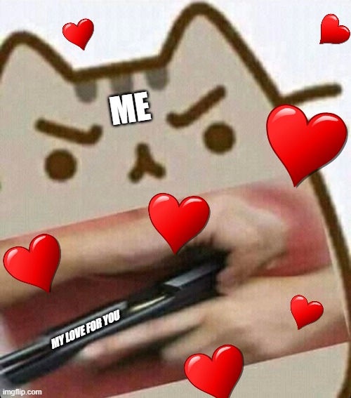 uwu | ME; MY LOVE FOR YOU | image tagged in cat,cats,love,i love you,memes,gun | made w/ Imgflip meme maker