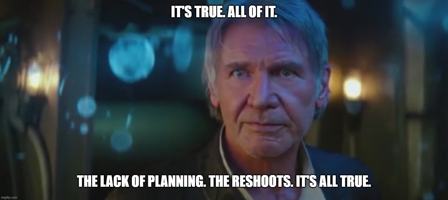 It’s all true | IT'S TRUE. ALL OF IT. THE LACK OF PLANNING. THE RESHOOTS. IT'S ALL TRUE. | image tagged in its all true | made w/ Imgflip meme maker