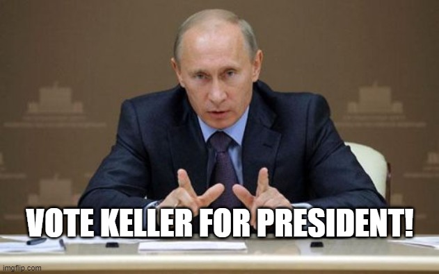 Vladimir Putin | VOTE KELLER FOR PRESIDENT! | image tagged in memes,vladimir putin | made w/ Imgflip meme maker