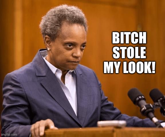 Lori Lightfoot | BITCH
STOLE MY LOOK! | image tagged in mayor,chicago,stupid liberals | made w/ Imgflip meme maker