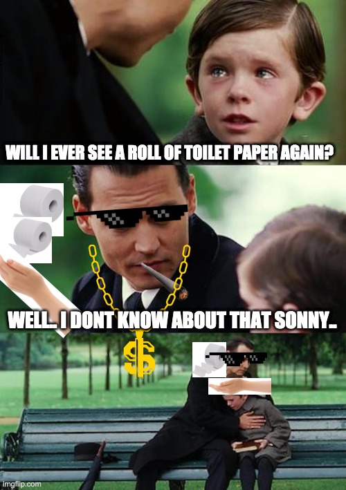 Finding Neverland Meme | WILL I EVER SEE A ROLL OF TOILET PAPER AGAIN? WELL.. I DONT KNOW ABOUT THAT SONNY.. | image tagged in memes,finding neverland | made w/ Imgflip meme maker