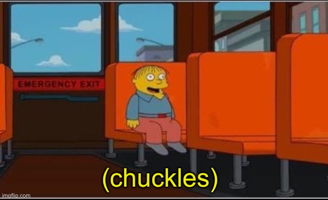 Ralph Wiggum Bus No Text | (chuckles) | image tagged in ralph wiggum bus no text | made w/ Imgflip meme maker