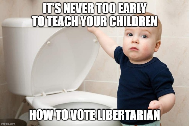 Libertarian voting training | IT'S NEVER TOO EARLY TO TEACH YOUR CHILDREN; HOW TO VOTE LIBERTARIAN | image tagged in political meme | made w/ Imgflip meme maker