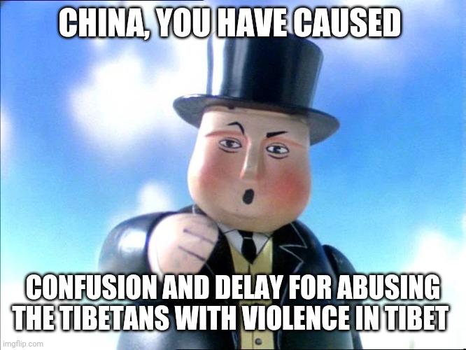 Thomas | CHINA, YOU HAVE CAUSED; CONFUSION AND DELAY FOR ABUSING THE TIBETANS WITH VIOLENCE IN TIBET | image tagged in thomas | made w/ Imgflip meme maker