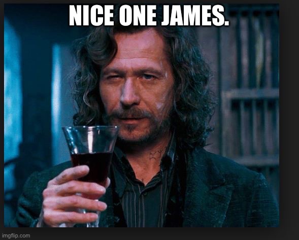 good one James | NICE ONE JAMES. | image tagged in good one james | made w/ Imgflip meme maker