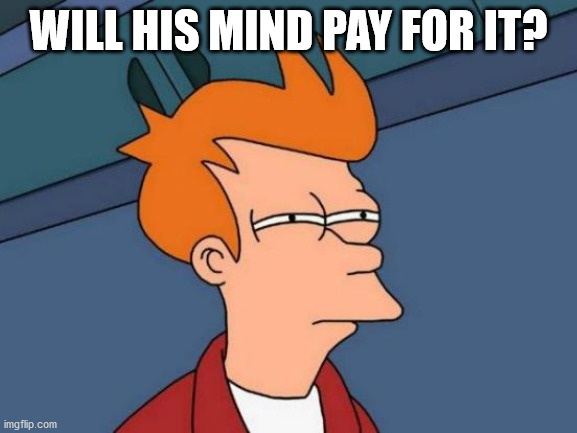 Futurama Fry Meme | WILL HIS MIND PAY FOR IT? | image tagged in memes,futurama fry | made w/ Imgflip meme maker