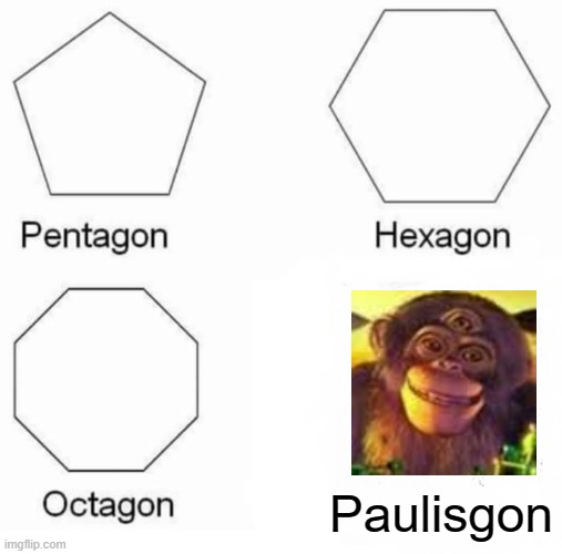 Paul? | Paulisgon | image tagged in memes,pentagon hexagon octagon | made w/ Imgflip meme maker