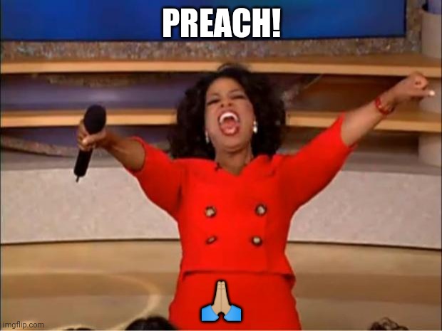 Oprah You Get A Meme | PREACH! ?? | image tagged in memes,oprah you get a | made w/ Imgflip meme maker