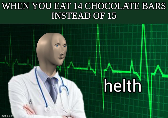 Helthi | WHEN YOU EAT 14 CHOCOLATE BARS
INSTEAD OF 15 | image tagged in meme,meme man,helth | made w/ Imgflip meme maker