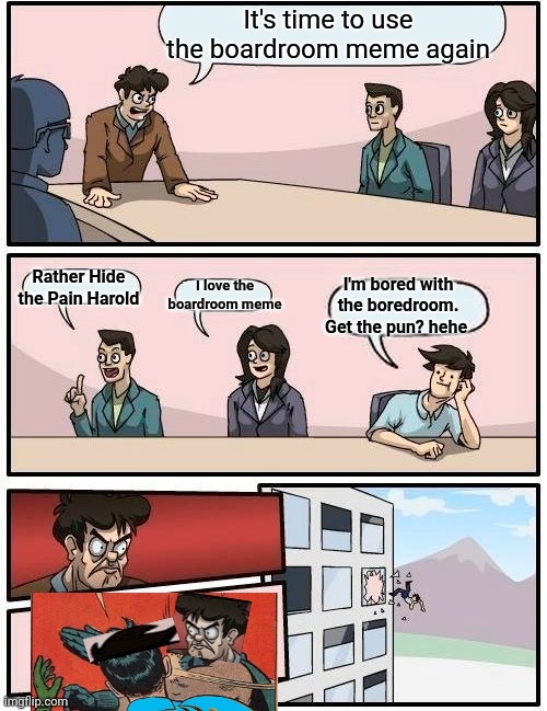 Bored Room | image tagged in boardroom meeting suggestion,boardroom suggestion,pun | made w/ Imgflip meme maker