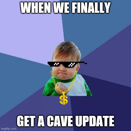 Success Kid | WHEN WE FINALLY; GET A CAVE UPDATE | image tagged in memes,success kid | made w/ Imgflip meme maker