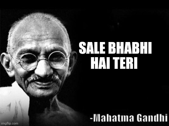 ???? | SALE BHABHI HAI TERI | image tagged in mahatma gandhi rocks | made w/ Imgflip meme maker