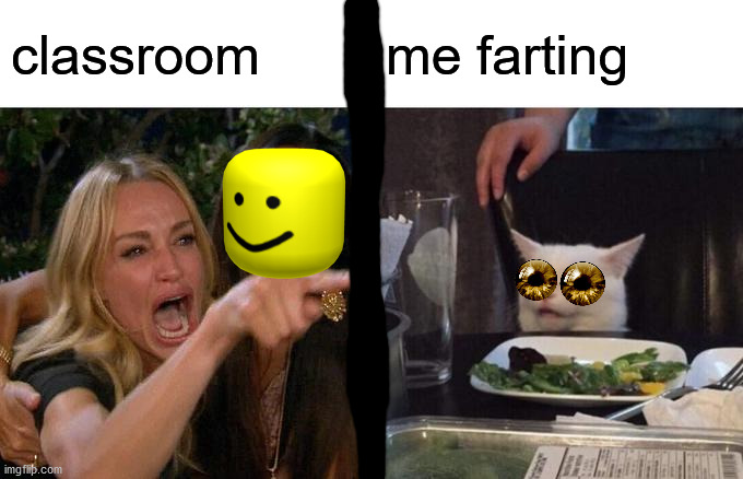 school is weird guys | classroom; me farting | image tagged in memes,woman yelling at cat,school,farting,fart,fart jokes | made w/ Imgflip meme maker