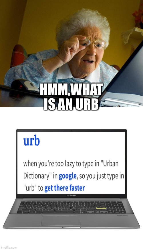 Urb | HMM,WHAT IS AN URB | image tagged in memes,grandma finds the internet | made w/ Imgflip meme maker