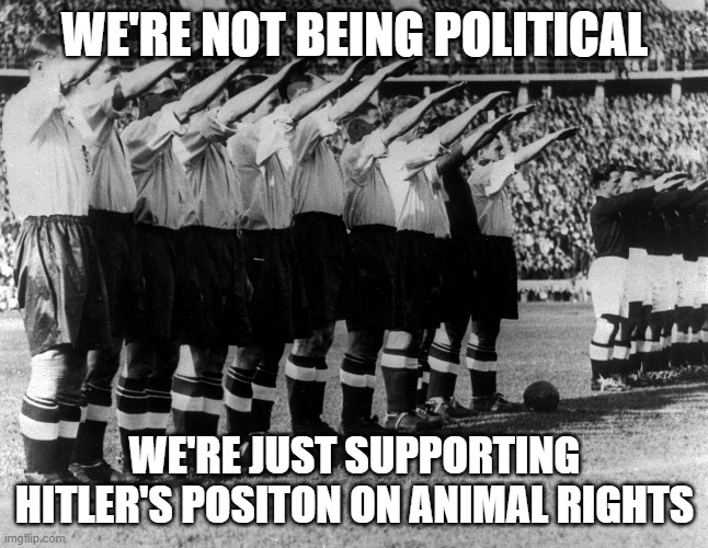 When sports teams virtue signal without doing their research | WE'RE NOT BEING POLITICAL; WE'RE JUST SUPPORTING HITLER'S POSITON ON ANIMAL RIGHTS | image tagged in black lives matter | made w/ Imgflip meme maker