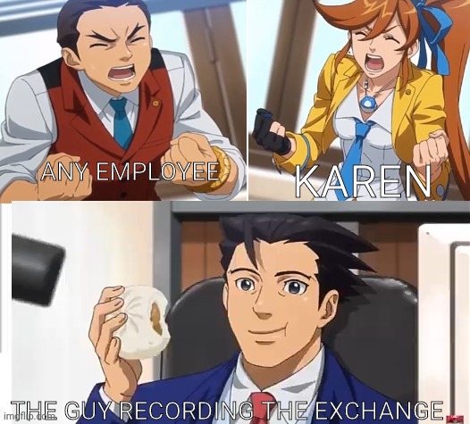 Based on real events | ANY EMPLOYEE; KAREN; THE GUY RECORDING THE EXCHANGE | image tagged in angry apollo/athena with chill phoenix | made w/ Imgflip meme maker