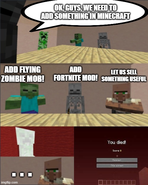 Minecraft boardroom meeting | OK, GUYS, WE NEED TO ADD SOMETHING IN MINECRAFT; ADD FORTNITE MOD! LET US SELL SOMETHING USEFUL; ADD FLYING ZOMBIE MOB! . . . | image tagged in minecraft boardroom meeting | made w/ Imgflip meme maker